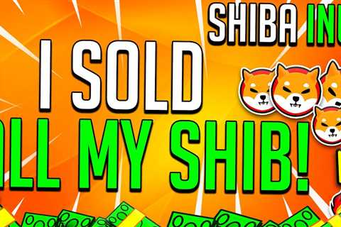 I SOLD ALL MY SHIBA INU TODAY… BUT WHY?! – SHIB Price Charts - Shiba Inu Market News