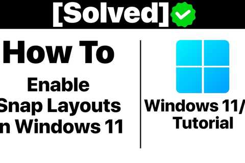 {Solved}How to Enable Snap Layouts on Windows 11 [Tutorial] - Shiba Inu Market News