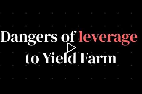 Dangers of Leverage to Yield Farm (How NOT to blow yourself up)