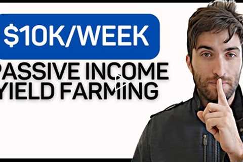 How I Make $10K/Week Passive Income Yield Farming Crypto