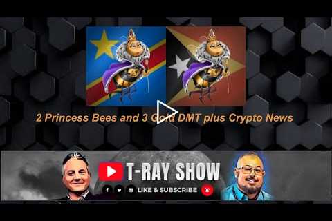 2 Princess Bees and 3 Gold DMT plus Crypto News