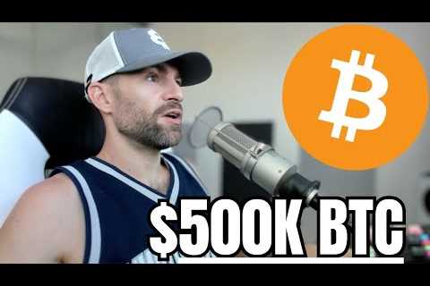 “Bitcoin is going to $500,000 Per Coin - Here’s Why”