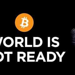 The World is NOT Ready & Beware Bitcoin Trap