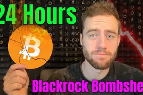 BLACKROCK MAY DEVASTATE THE BITCOIN MARKET IN EXACTLY 24 HOURS!