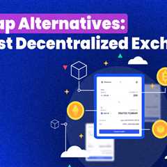 Uniswap Alternatives: The Best Decentralized Exchanges
